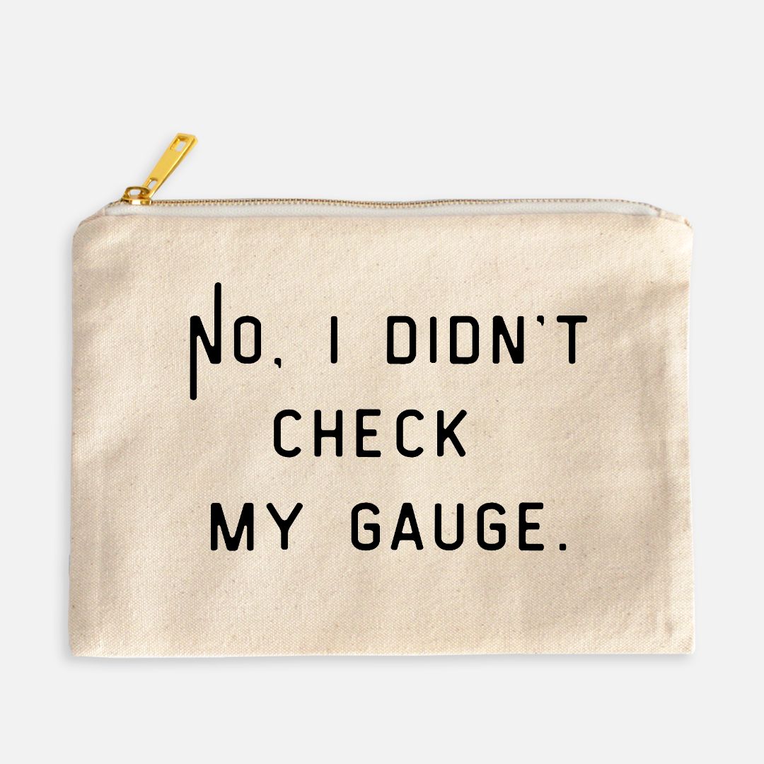 "No, I Didn't Check My Gauge" Project Pouch