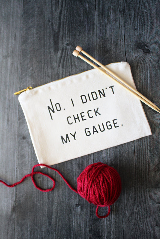 "No, I Didn't Check My Gauge" Project Pouch