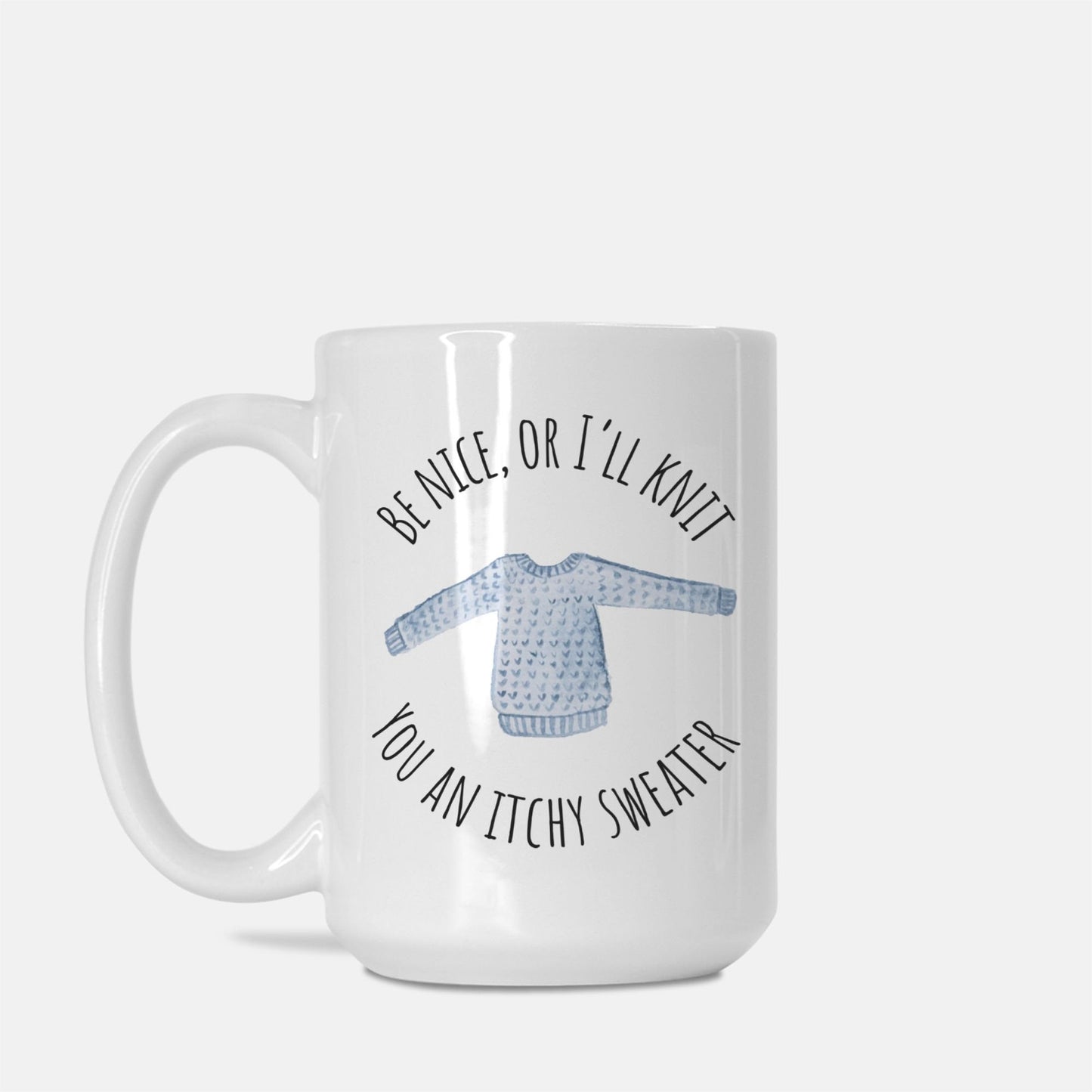 Funny Knitting Mug • Be Nice, or I'll Knit You an Itchy Sweater • Gift Idea for Knitters