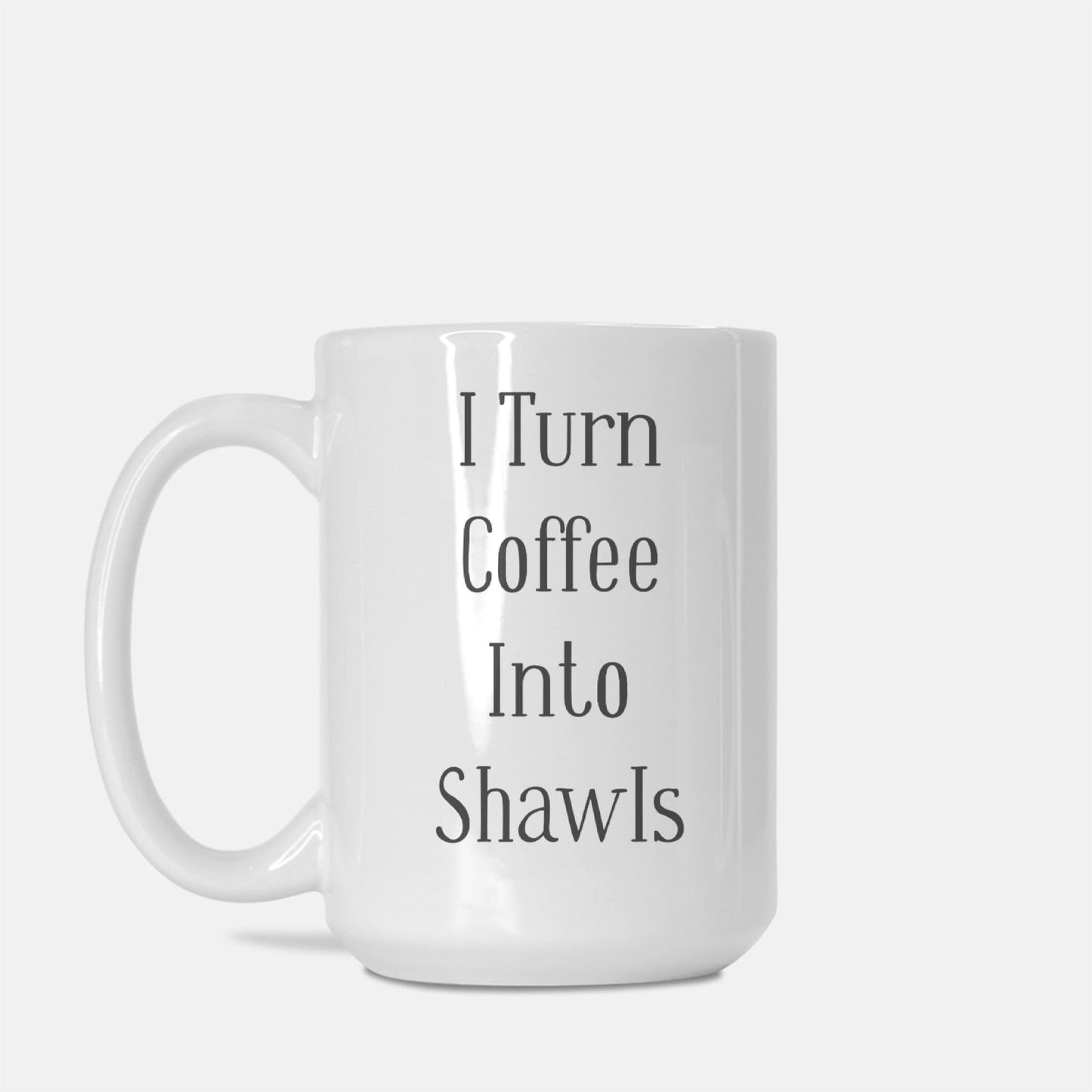Funny Crafting Mug • I Turn Coffee Into Shawls • Gift Idea For Knitters