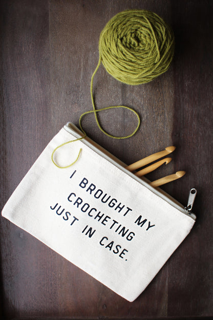 "I Brought My Crocheting Just In Case" Notions Pouch