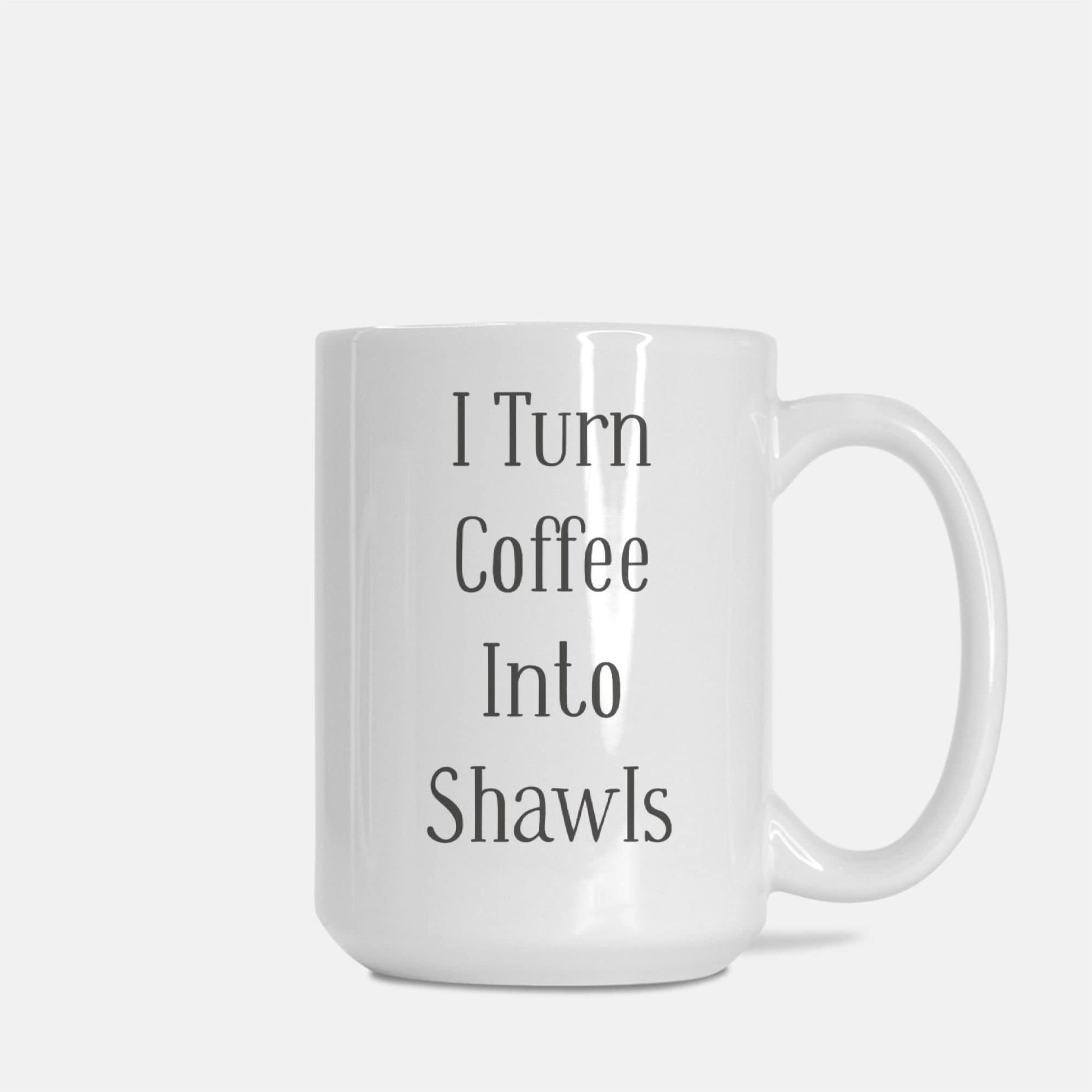 Funny Crafting Mug • I Turn Coffee Into Shawls • Gift Idea For Knitters