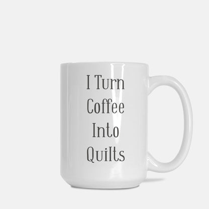 Funny Quilting Mug • I Turn Coffee Into Quilts • Gift Idea For Quilters
