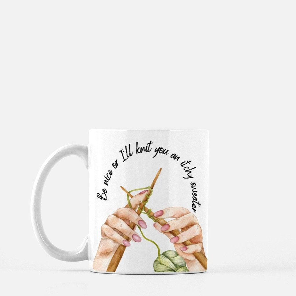 Funny Knitting Mug • Be Nice Or I'll Knit You An Itchy Sweater • Clever Knitting Gift